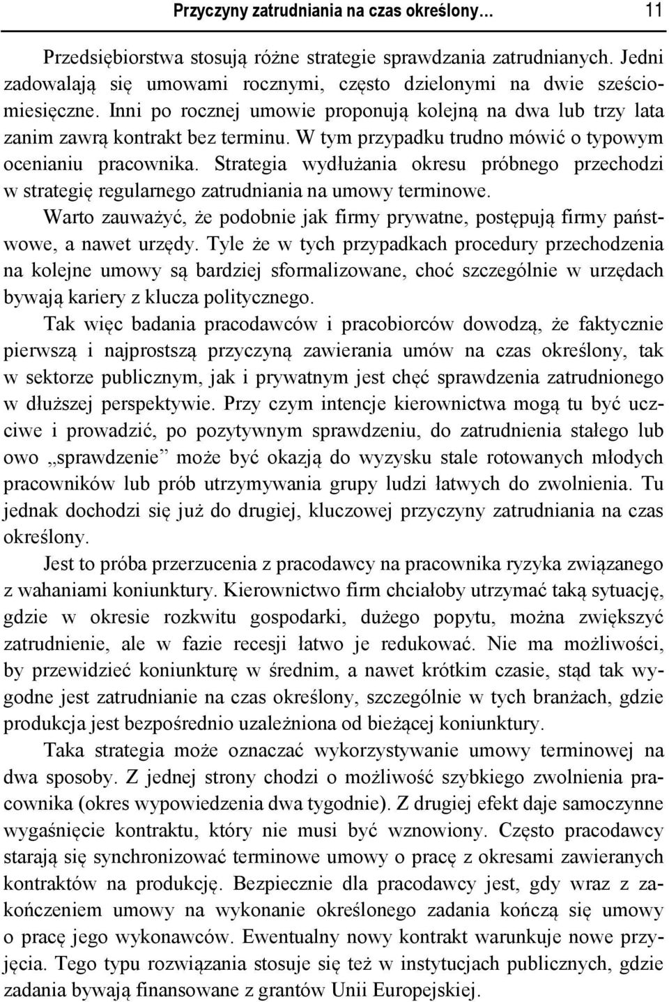 Strategia wydłużania okresu próbnego przechodzi w strategię regularnego zatrudniania na umowy terminowe. Warto zauważyć, że podobnie jak firmy prywatne, postępują firmy państwowe, a nawet urzędy.