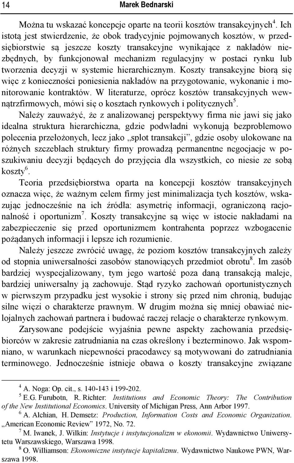 postaci rynku lub tworzenia decyzji w systemie hierarchicznym. Koszty transakcyjne biorą się więc z konieczności poniesienia nakładów na przygotowanie, wykonanie i monitorowanie kontraktów.