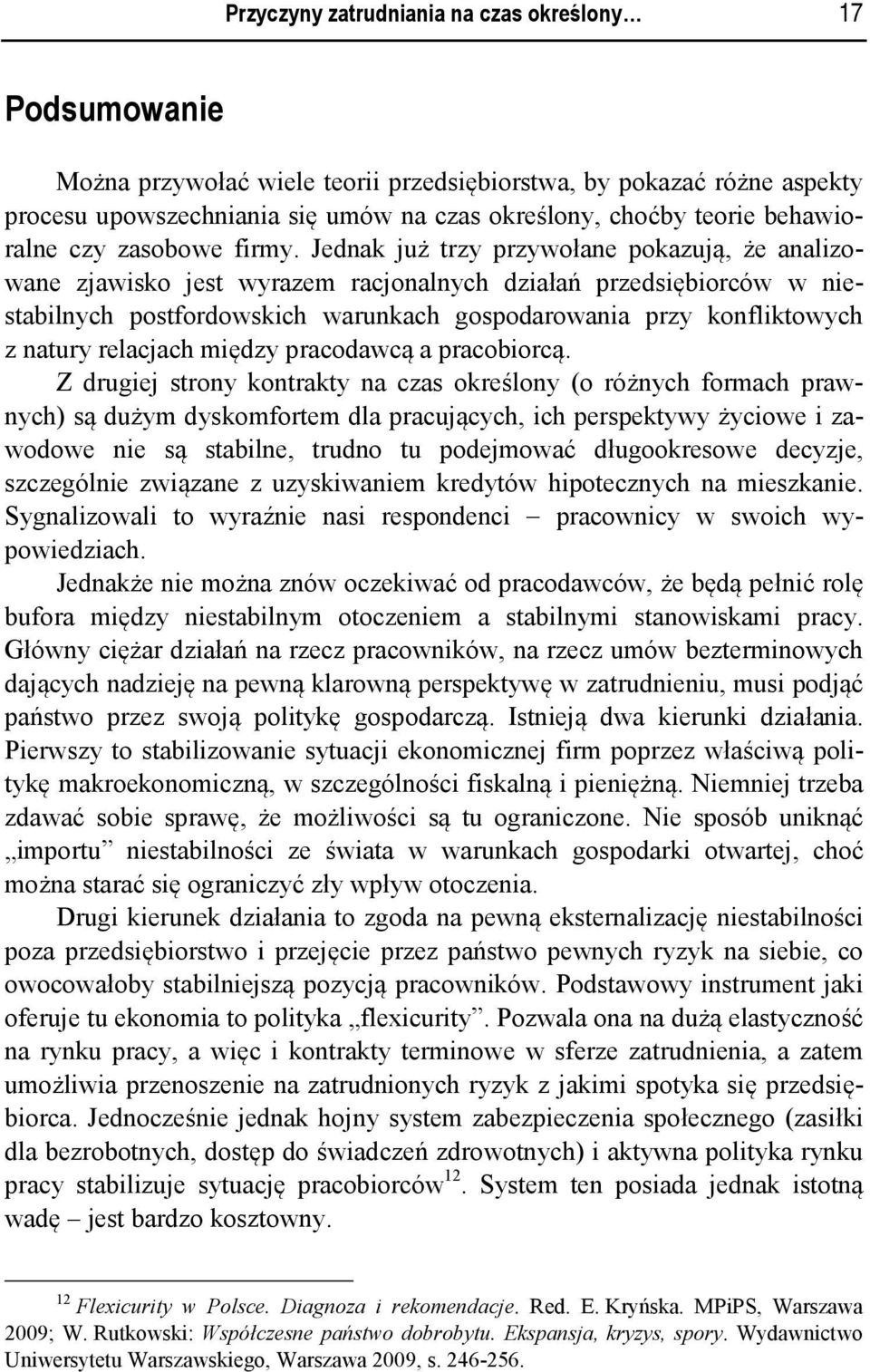 Jednak już trzy przywołane pokazują, że analizowane zjawisko jest wyrazem racjonalnych działań przedsiębiorców w niestabilnych postfordowskich warunkach gospodarowania przy konfliktowych z natury