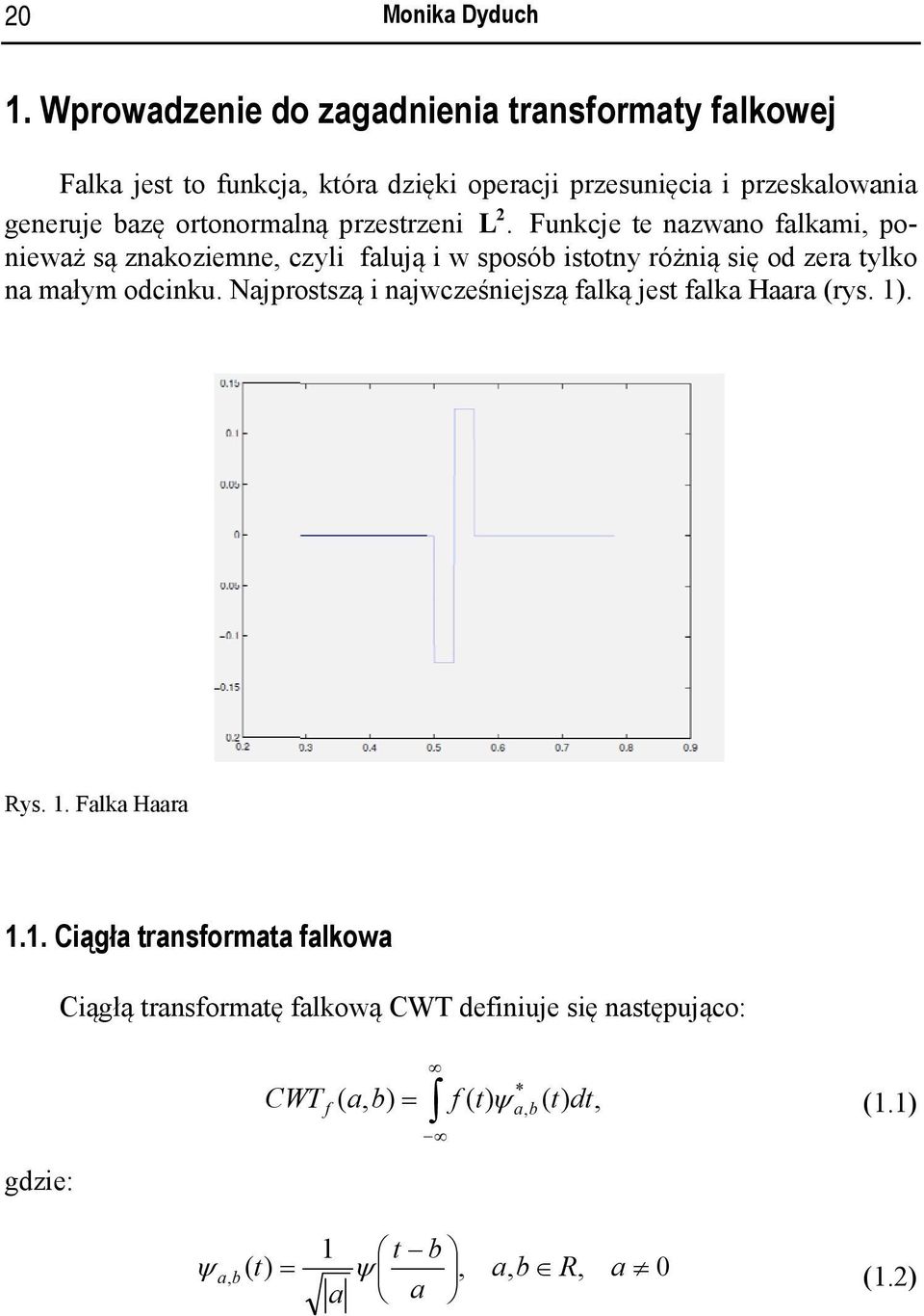 ortonormalną przestrzeni L. Funkcje te nazwano falkami, po- na małym odcinku. Najprostszą i najwcześniejszą falką jest falka Haara (rys.