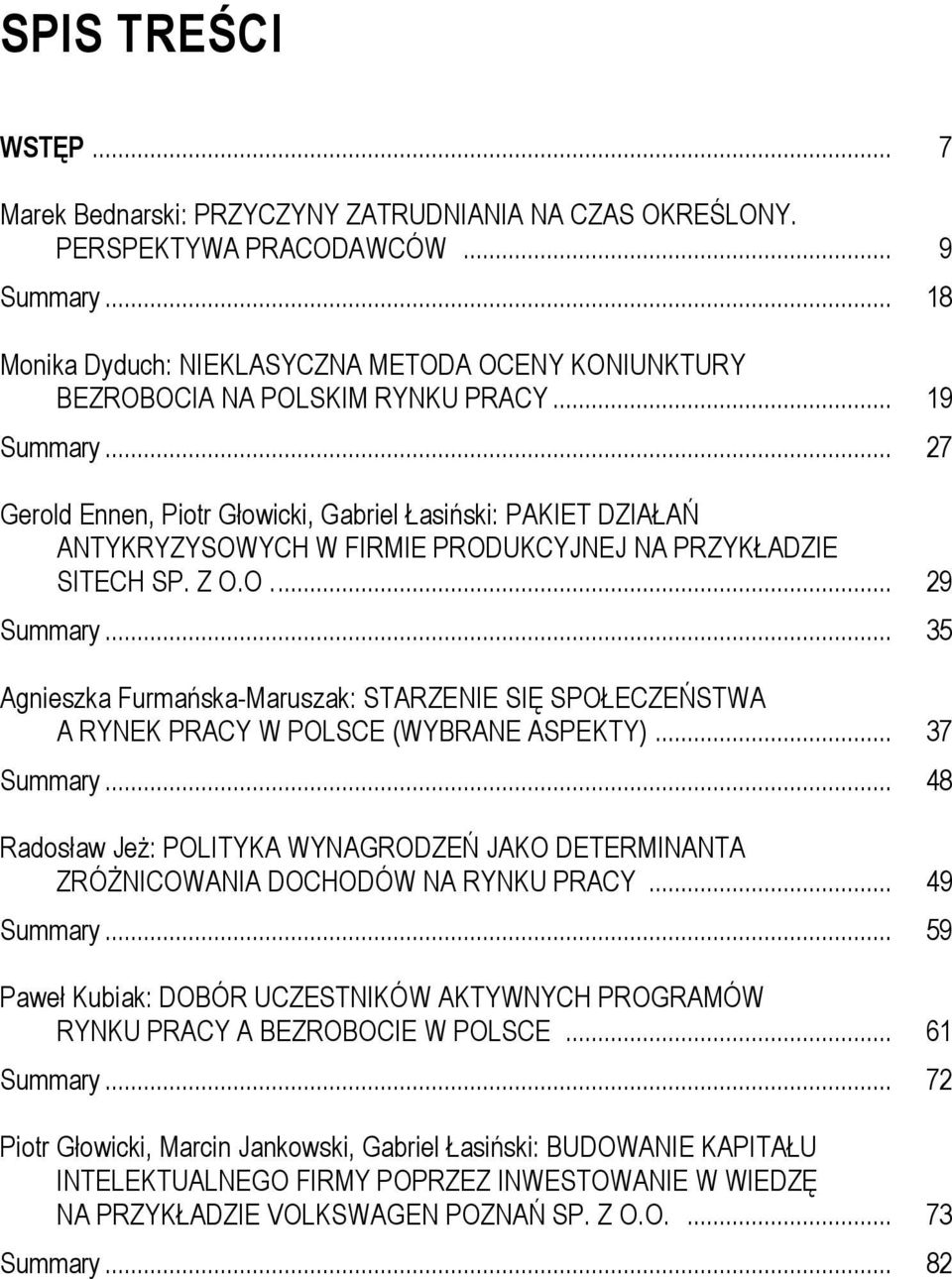 .. 27 Gerold Ennen, Piotr Głowicki, Gabriel Łasiński: PAKIET DZIAŁAŃ ANTYKRYZYSOWYCH W FIRMIE PRODUKCYJNEJ NA PRZYKŁADZIE SITECH SP. Z O.O.... 29 Summary.