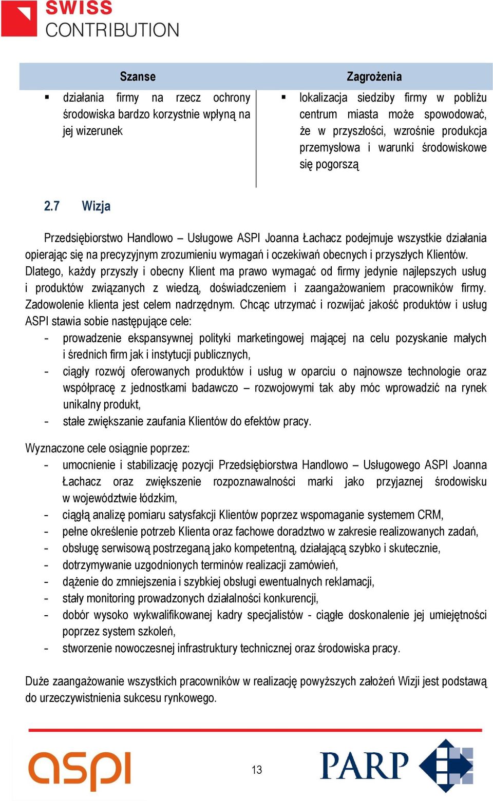 7 Wizja Przedsiębiorstwo Handlowo Usługowe ASPI Joanna Łachacz podejmuje wszystkie działania opierając się na precyzyjnym zrozumieniu wymagań i oczekiwań obecnych i przyszłych Klientów.