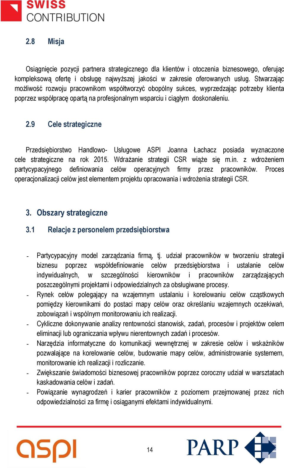 9 Cele strategiczne Przedsiębiorstwo Handlowo- Usługowe ASPI Joanna Łachacz posiada wyznaczone cele strategiczne na rok 2015. Wdrażanie strategii CSR wiąże się m.in.