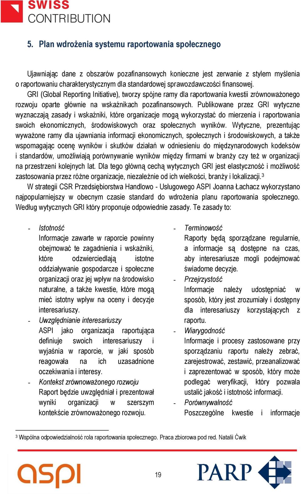 Publikowane przez GRI wytyczne wyznaczają zasady i wskaźniki, które organizacje mogą wykorzystać do mierzenia i raportowania swoich ekonomicznych, środowiskowych oraz społecznych wyników.