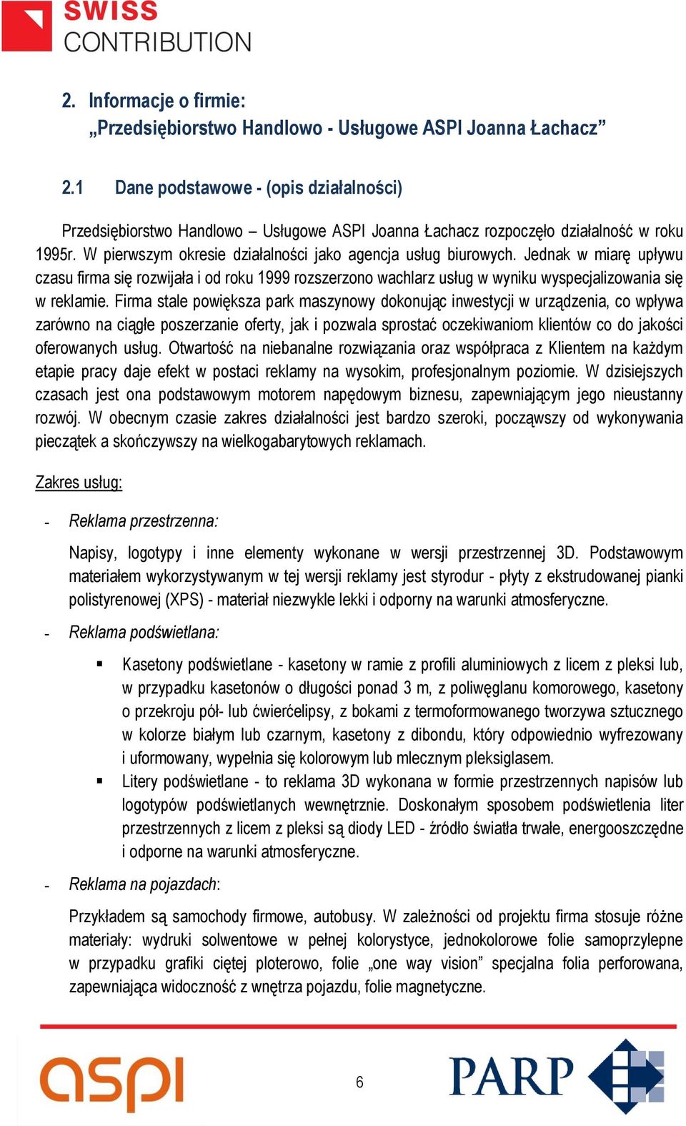 Jednak w miarę upływu czasu firma się rozwijała i od roku 1999 rozszerzono wachlarz usług w wyniku wyspecjalizowania się w reklamie.