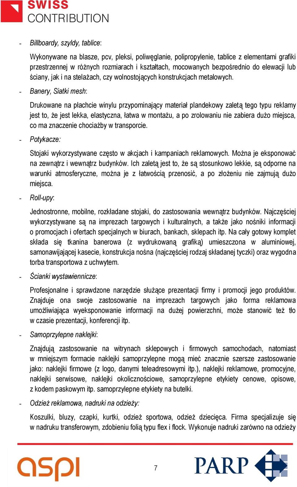 - Banery, Siatki mesh: Drukowane na płachcie winylu przypominający materiał plandekowy zaletą tego typu reklamy jest to, że jest lekka, elastyczna, łatwa w montażu, a po zrolowaniu nie zabiera dużo