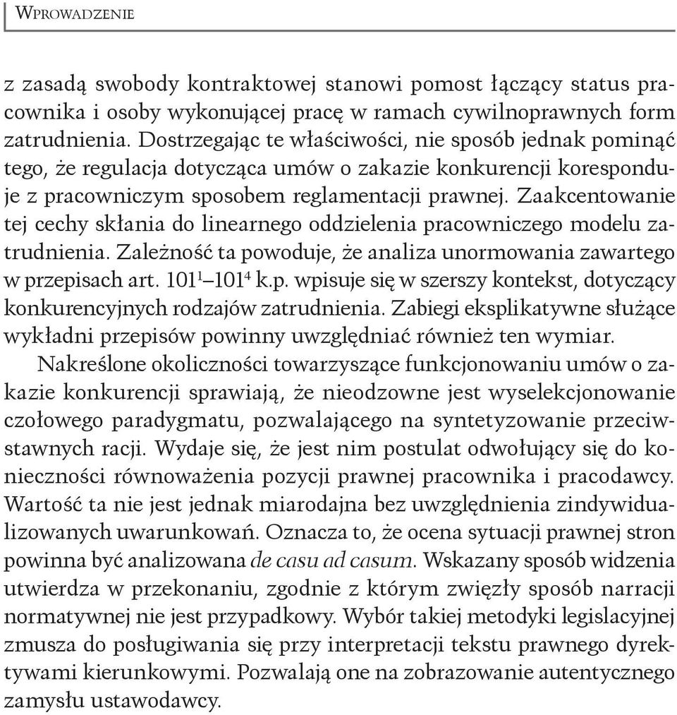 Zaakcentowanie tej cechy skłania do linearnego oddzielenia pracowniczego modelu zatrudnienia. Zależność ta powoduje, że analiza unormowania zawartego w przepisach art. 101 1 101 4 k.p. wpisuje się w szerszy kontekst, dotyczący konkurencyjnych rodzajów zatrudnienia.