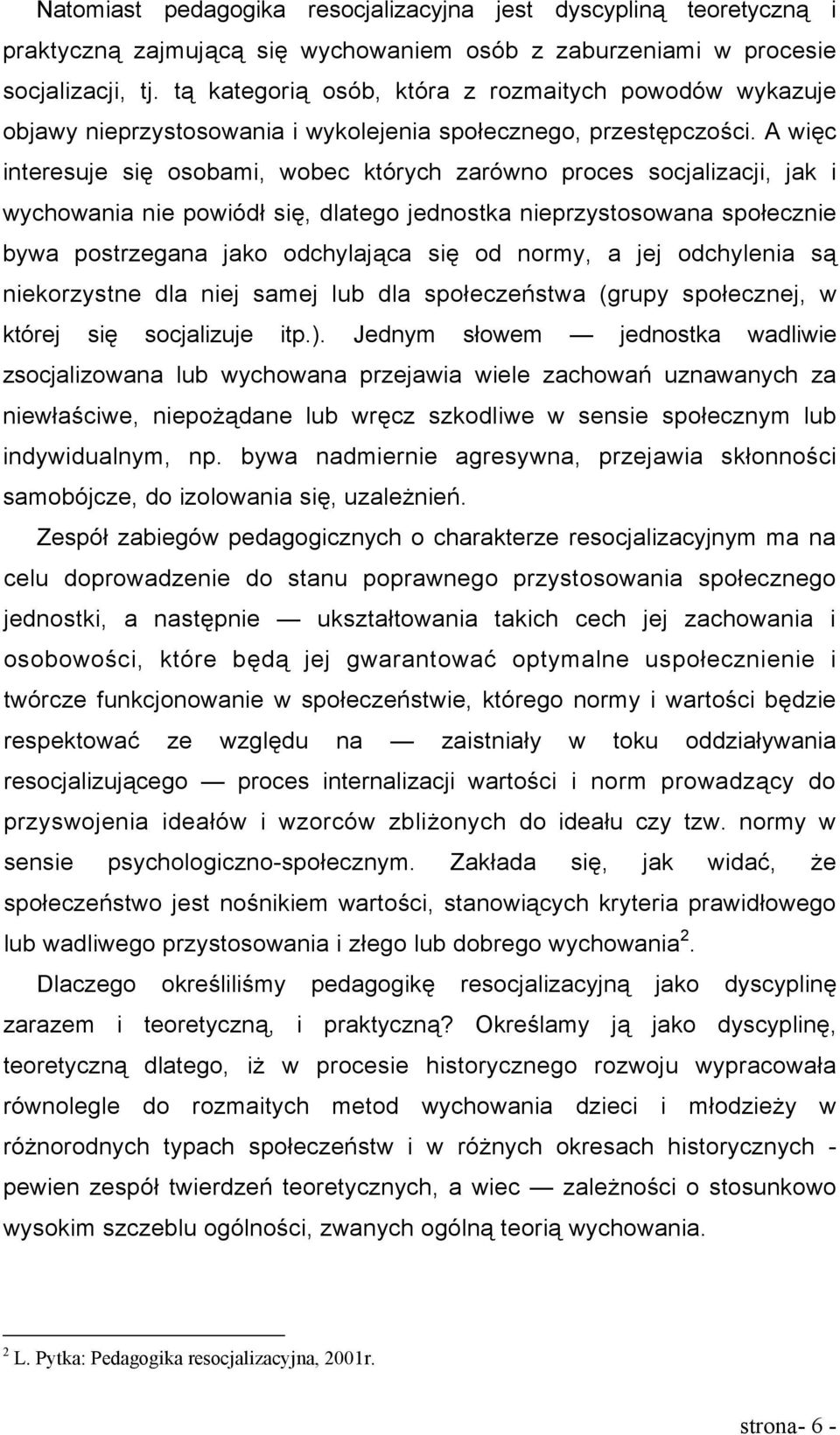 A więc interesuje się osobami, wobec których zarówno proces socjalizacji, jak i wychowania nie powiódł się, dlatego jednostka nieprzystosowana społecznie bywa postrzegana jako odchylająca się od