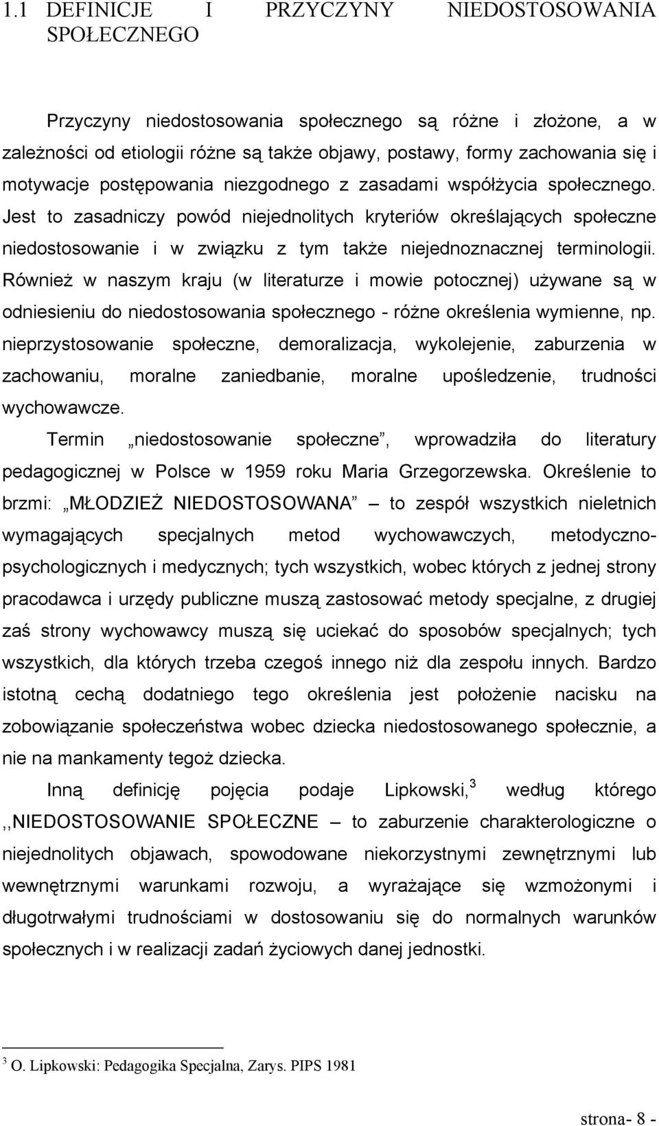 Jest to zasadniczy powód niejednolitych kryteriów określających społeczne niedostosowanie i w związku z tym także niejednoznacznej terminologii.