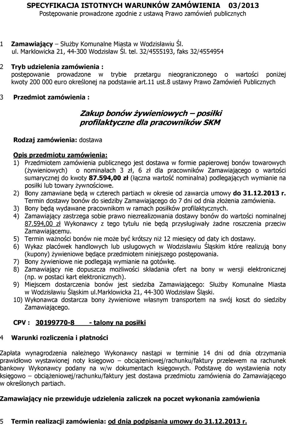 32/4555193, faks 32/4554954 2 Tryb udzielenia zamówienia : postępowanie prowadzone w trybie przetargu nieograniczonego o wartości poniżej kwoty 200 000 euro określonej na podstawie art.11 ust.