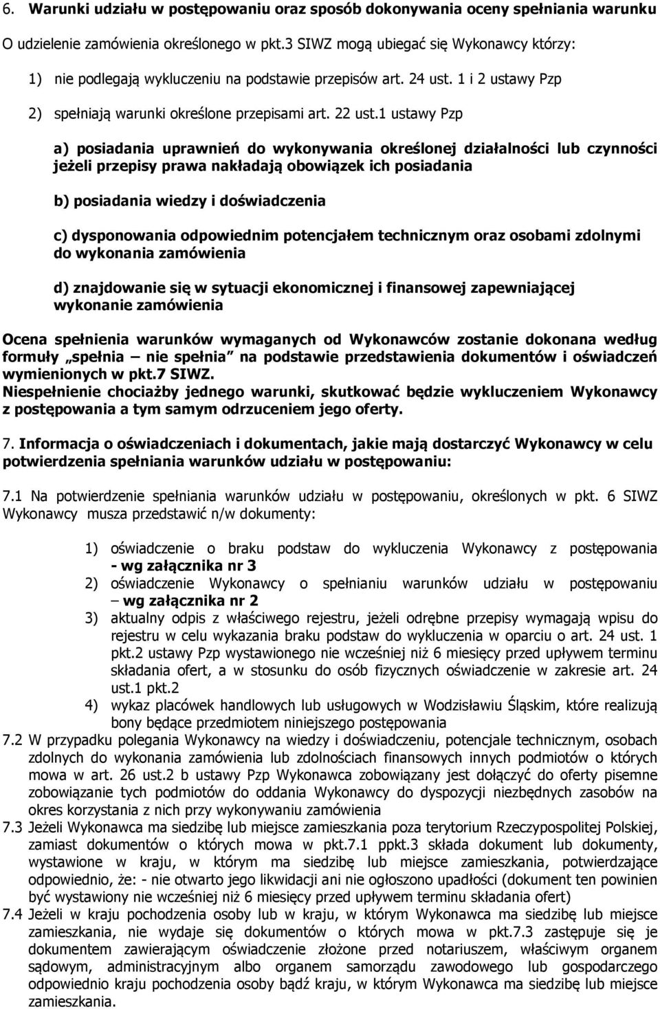 1 ustawy Pzp a) posiadania uprawnień do wykonywania określonej działalności lub czynności jeżeli przepisy prawa nakładają obowiązek ich posiadania b) posiadania wiedzy i doświadczenia c) dysponowania