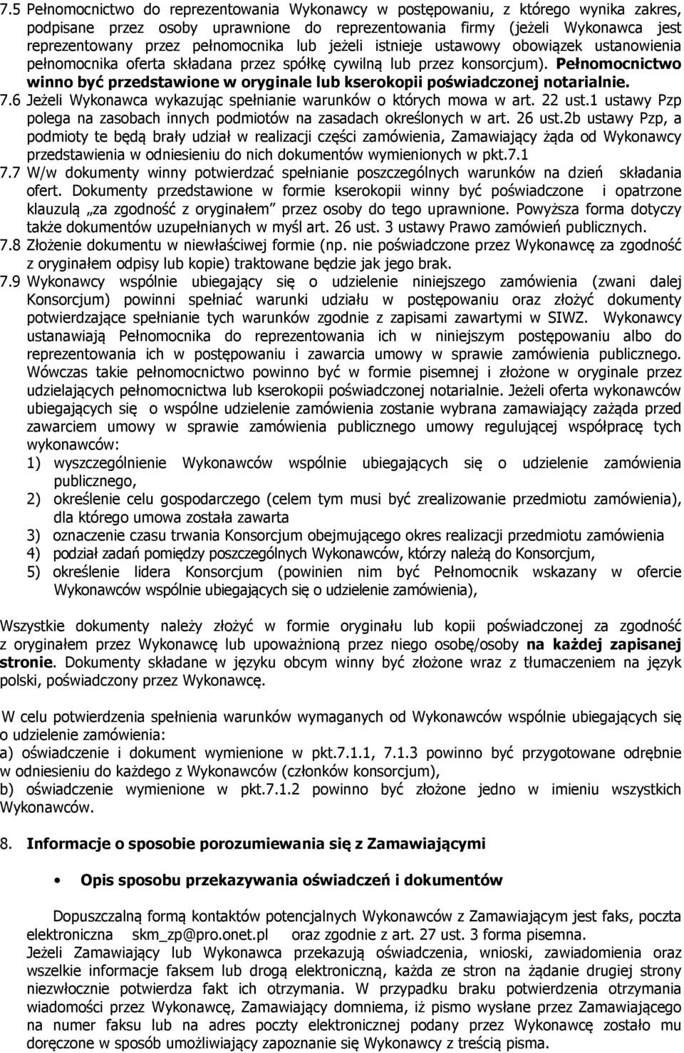 Pełnomocnictwo winno być przedstawione w oryginale lub kserokopii poświadczonej notarialnie. 7.6 Jeżeli Wykonawca wykazując spełnianie warunków o których mowa w art. 22 ust.