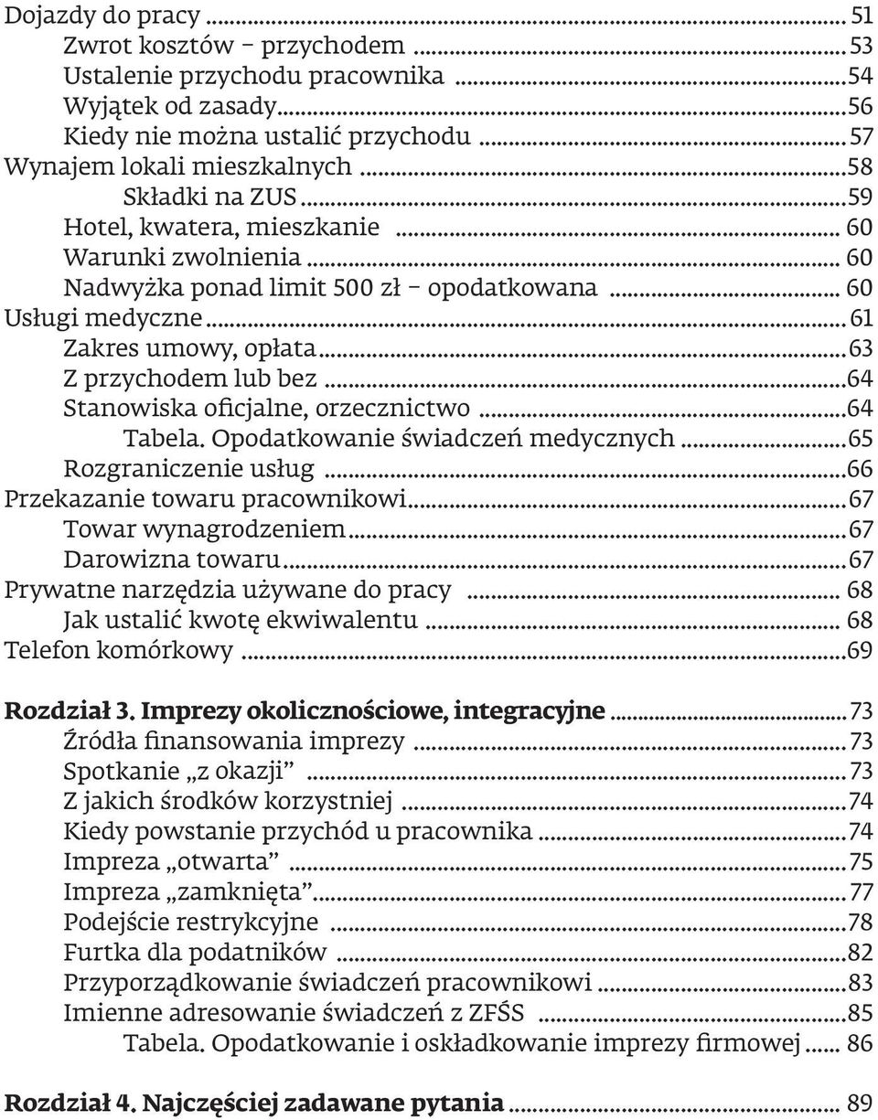 ..64 Stanowiska oicjalne, orzecznictwo...64 Tabela. Opodatkowanie świadczeń medycznych...65 Rozgraniczenie usług...66 Przekazanie towaru pracownikowi...67 Towar wynagrodzeniem...67 Darowizna towaru.