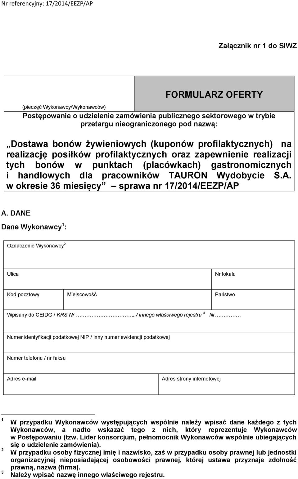 Wydobycie S.A. w okresie 36 miesięcy sprawa nr 17/2014/EEZP/AP A. DANE Dane Wykonawcy 1 : Oznaczenie Wykonawcy 2 Ulica Nr lokalu Kod pocztowy Miejscowość Państwo Wpisany do CEIDG / KRS Nr.