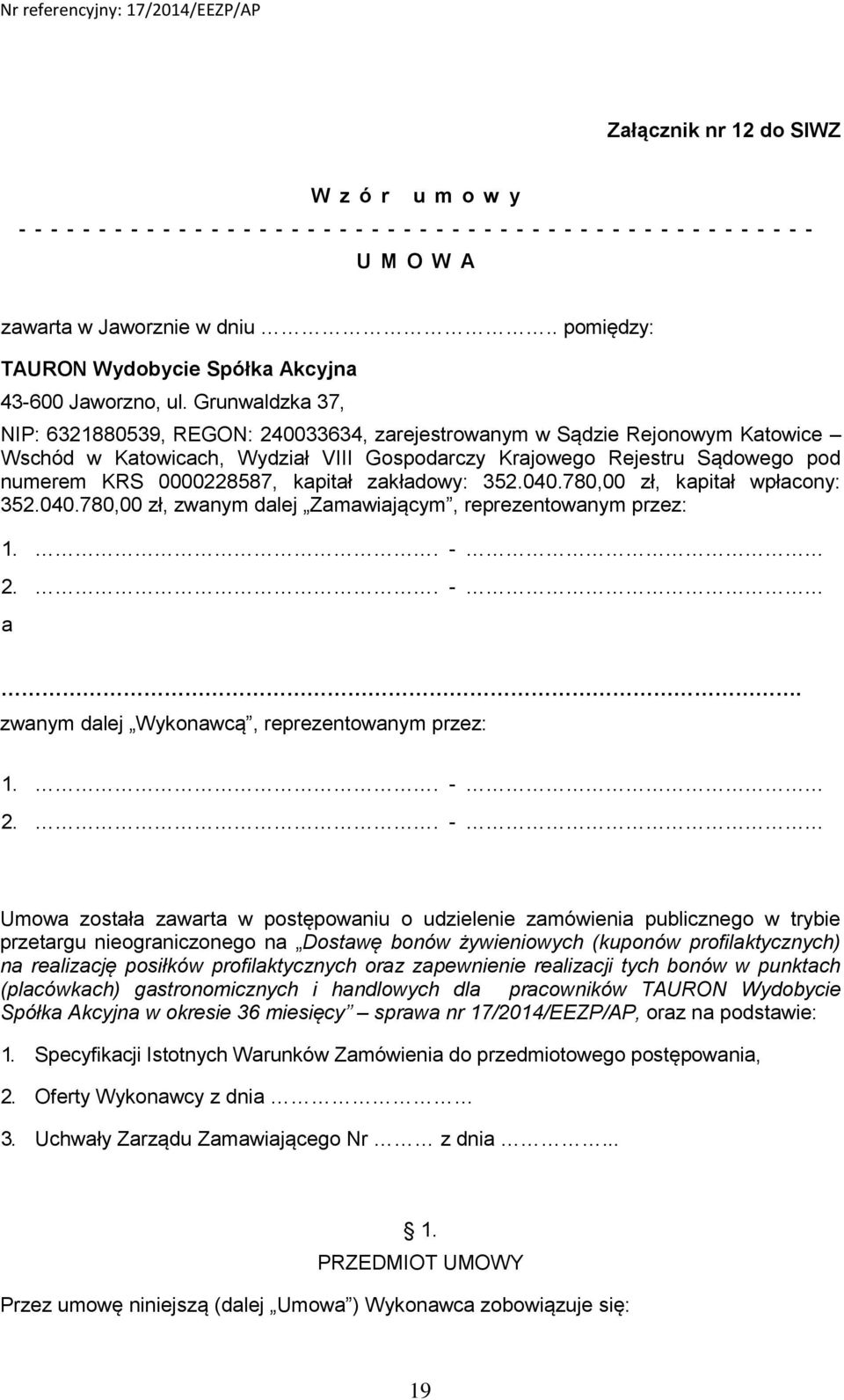 Grunwaldzka 37, NIP: 6321880539, REGON: 240033634, zarejestrowanym w Sądzie Rejonowym Katowice Wschód w Katowicach, Wydział VIII Gospodarczy Krajowego Rejestru Sądowego pod numerem KRS 0000228587,