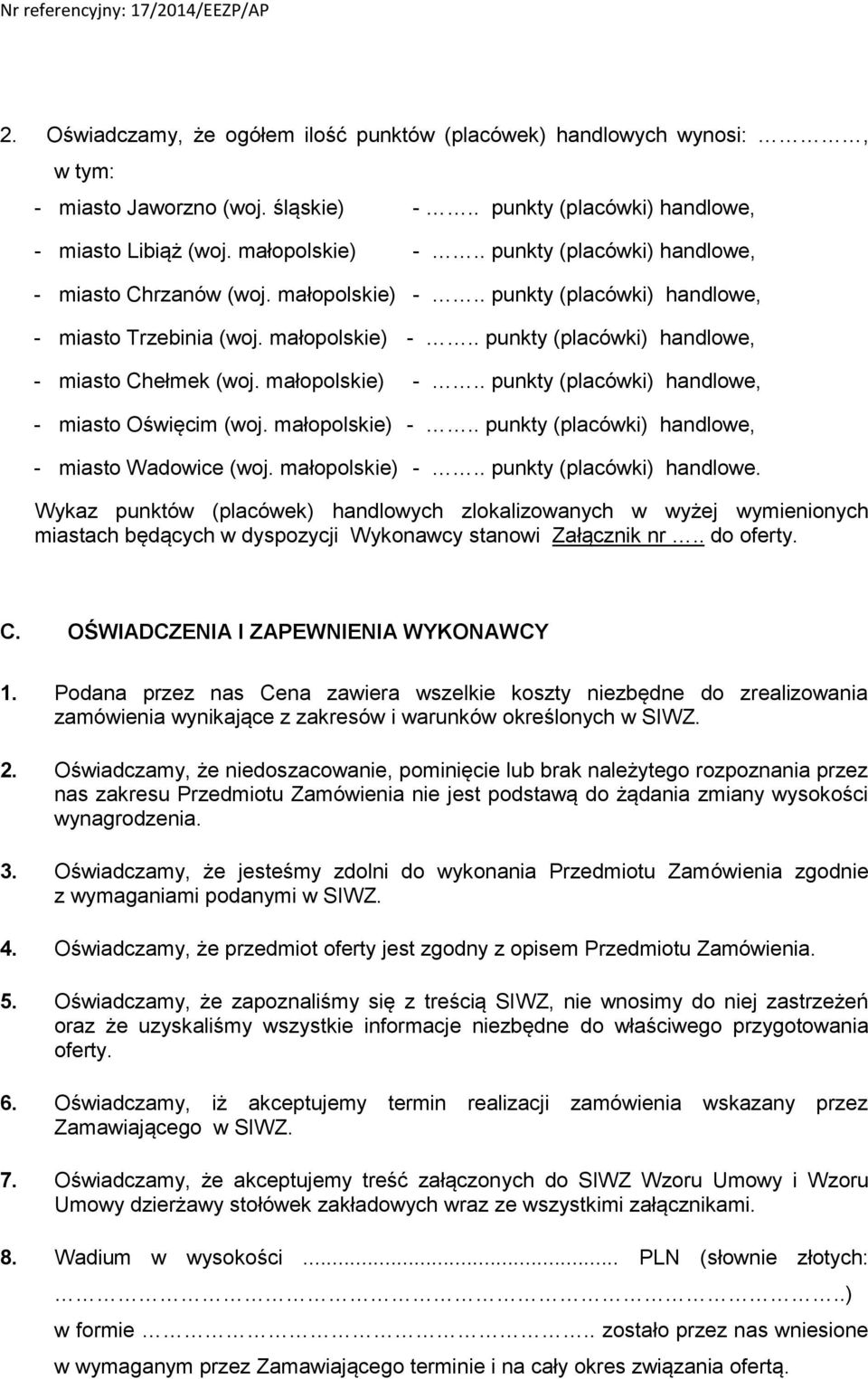 małopolskie) -.. punkty (placówki) handlowe, - miasto Oświęcim (woj. małopolskie) -.. punkty (placówki) handlowe, - miasto Wadowice (woj. małopolskie) -.. punkty (placówki) handlowe. Wykaz punktów (placówek) handlowych zlokalizowanych w wyżej wymienionych miastach będących w dyspozycji Wykonawcy stanowi Załącznik nr.