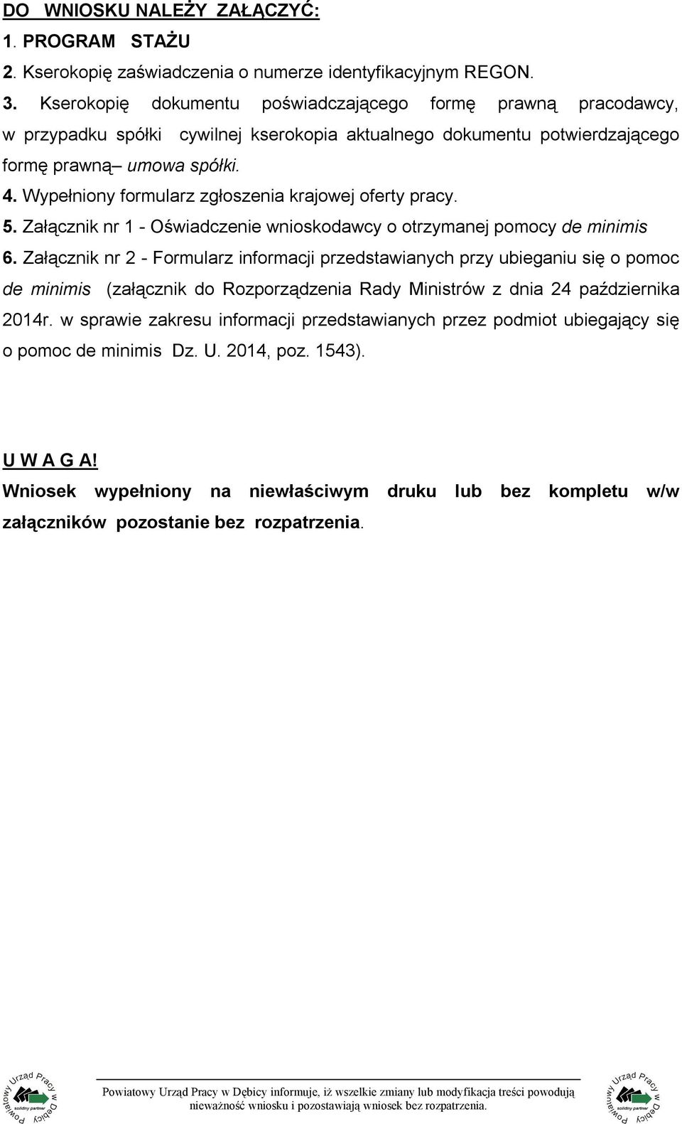 Wypełniony formularz zgłoszenia krajowej oferty pracy. 5. Załącznik nr 1 - Oświadczenie wnioskodawcy o otrzymanej pomocy de minimis 6.