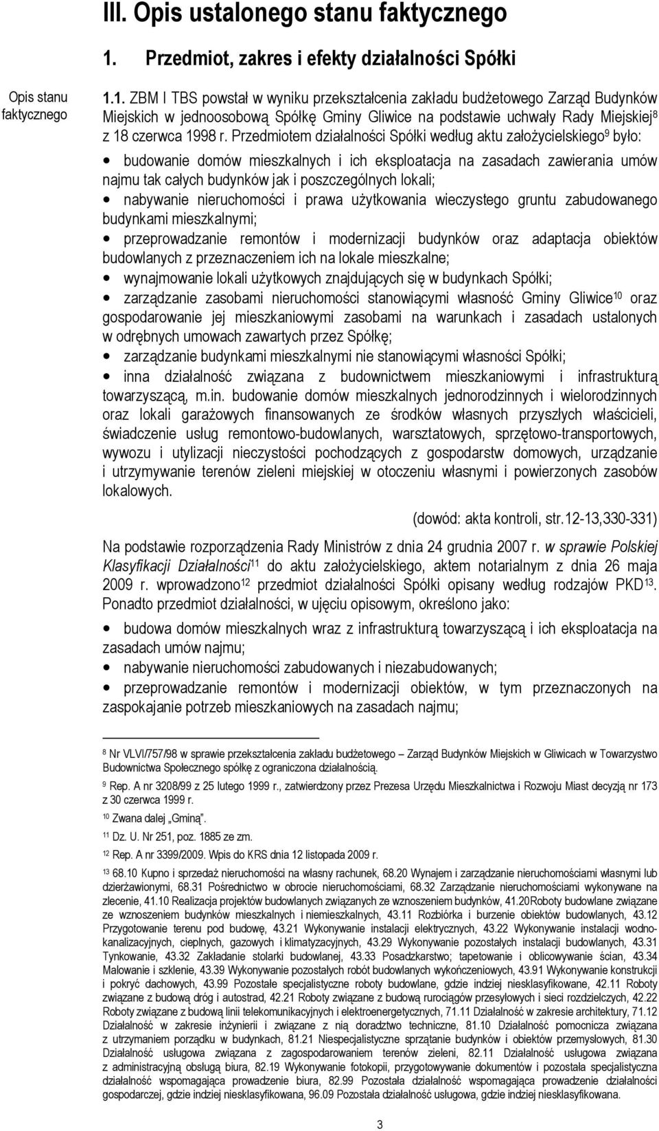 1. ZBM I TBS powstał w wyniku przekształcenia zakładu budżetowego Zarząd Budynków Miejskich w jednoosobową Spółkę Gminy Gliwice na podstawie uchwały Rady Miejskiej 8 z 18 czerwca 1998 r.