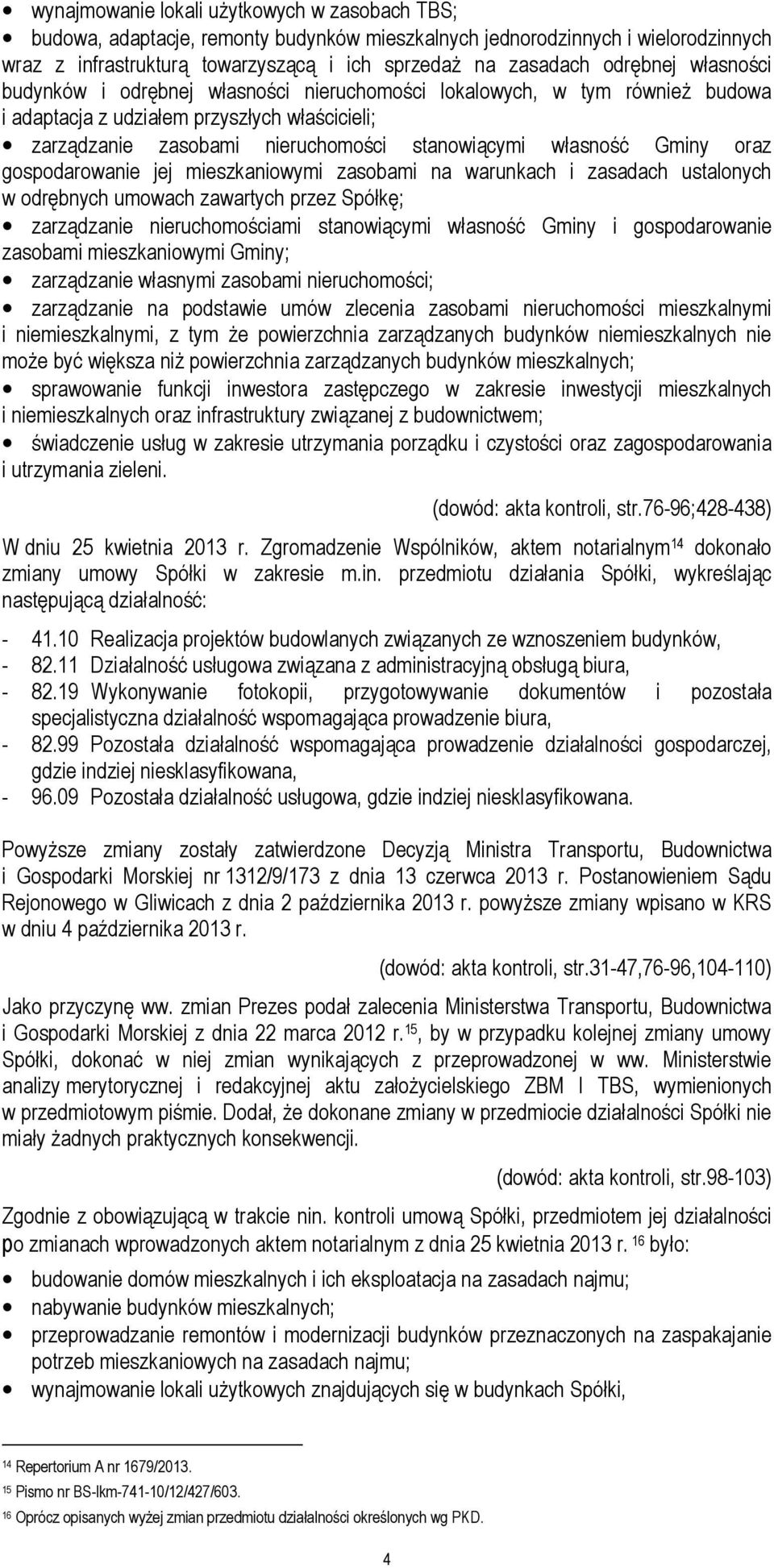 Gminy oraz gospodarowanie jej mieszkaniowymi zasobami na warunkach i zasadach ustalonych w odrębnych umowach zawartych przez Spółkę; zarządzanie nieruchomościami stanowiącymi własność Gminy i