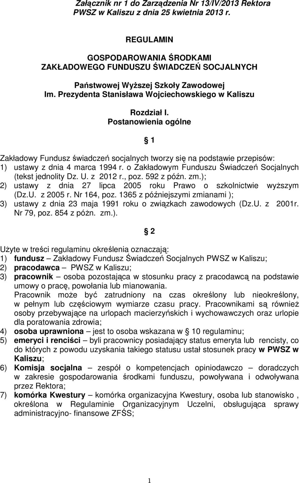 Postanowienia ogólne 1 Zakładowy Fundusz świadczeń socjalnych tworzy się na podstawie przepisów: 1) ustawy z dnia 4 marca 1994 r. o Zakładowym Funduszu Świadczeń Socjalnych (tekst jednolity Dz. U.