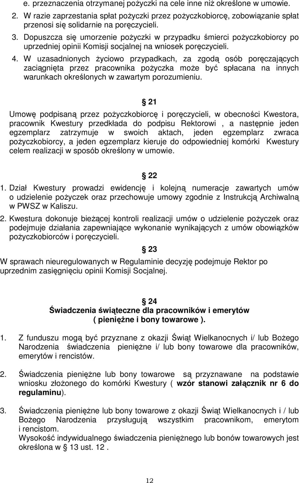 W uzasadnionych życiowo przypadkach, za zgodą osób poręczających zaciągnięta przez pracownika pożyczka może być spłacana na innych warunkach określonych w zawartym porozumieniu.