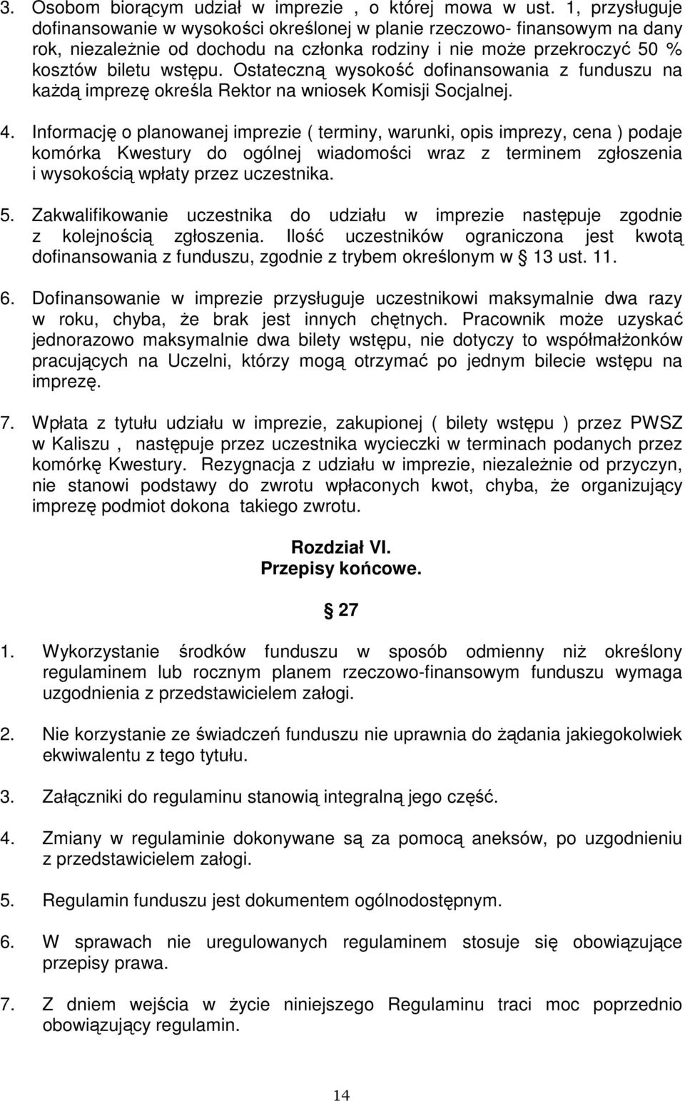 Ostateczną wysokość dofinansowania z funduszu na każdą imprezę określa Rektor na wniosek Komisji Socjalnej. 4.