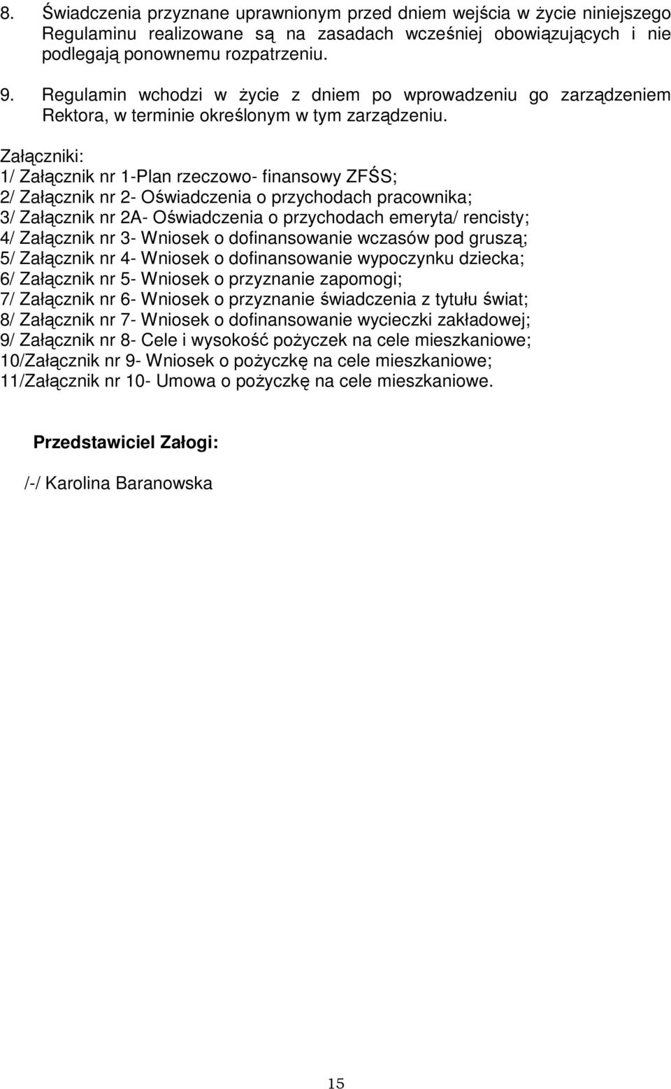 Załączniki: 1/ Załącznik nr 1-Plan rzeczowo- finansowy ZFŚS; 2/ Załącznik nr 2- Oświadczenia o przychodach pracownika; 3/ Załącznik nr 2A- Oświadczenia o przychodach emeryta/ rencisty; 4/ Załącznik