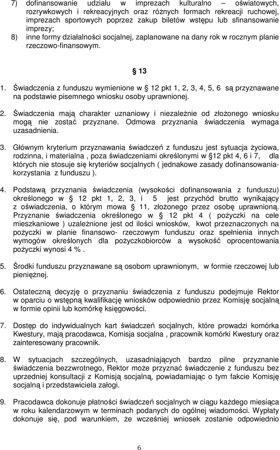 Świadczenia z funduszu wymienione w 12 pkt 1, 2, 3, 4, 5, 6 są przyznawane na podstawie pisemnego wniosku osoby uprawnionej. 2. Świadczenia mają charakter uznaniowy i niezależnie od złożonego wniosku mogą nie zostać przyznane.