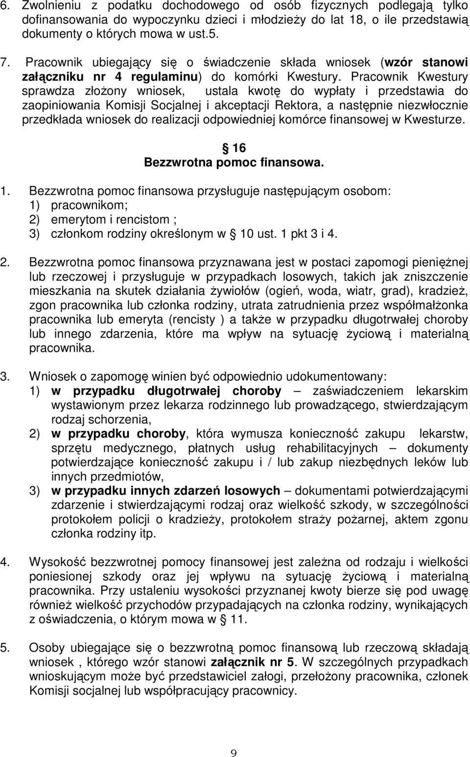 Pracownik Kwestury sprawdza złożony wniosek, ustala kwotę do wypłaty i przedstawia do zaopiniowania Komisji Socjalnej i akceptacji Rektora, a następnie niezwłocznie przedkłada wniosek do realizacji