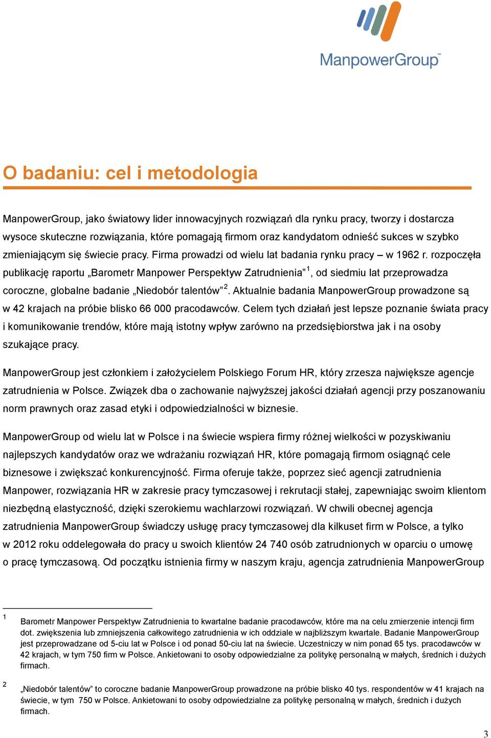 rozpoczęła publikację raportu Barometr Manpower Perspektyw Zatrudnienia 1, od siedmiu lat przeprowadza coroczne, globalne badanie Niedobór talentów 2.