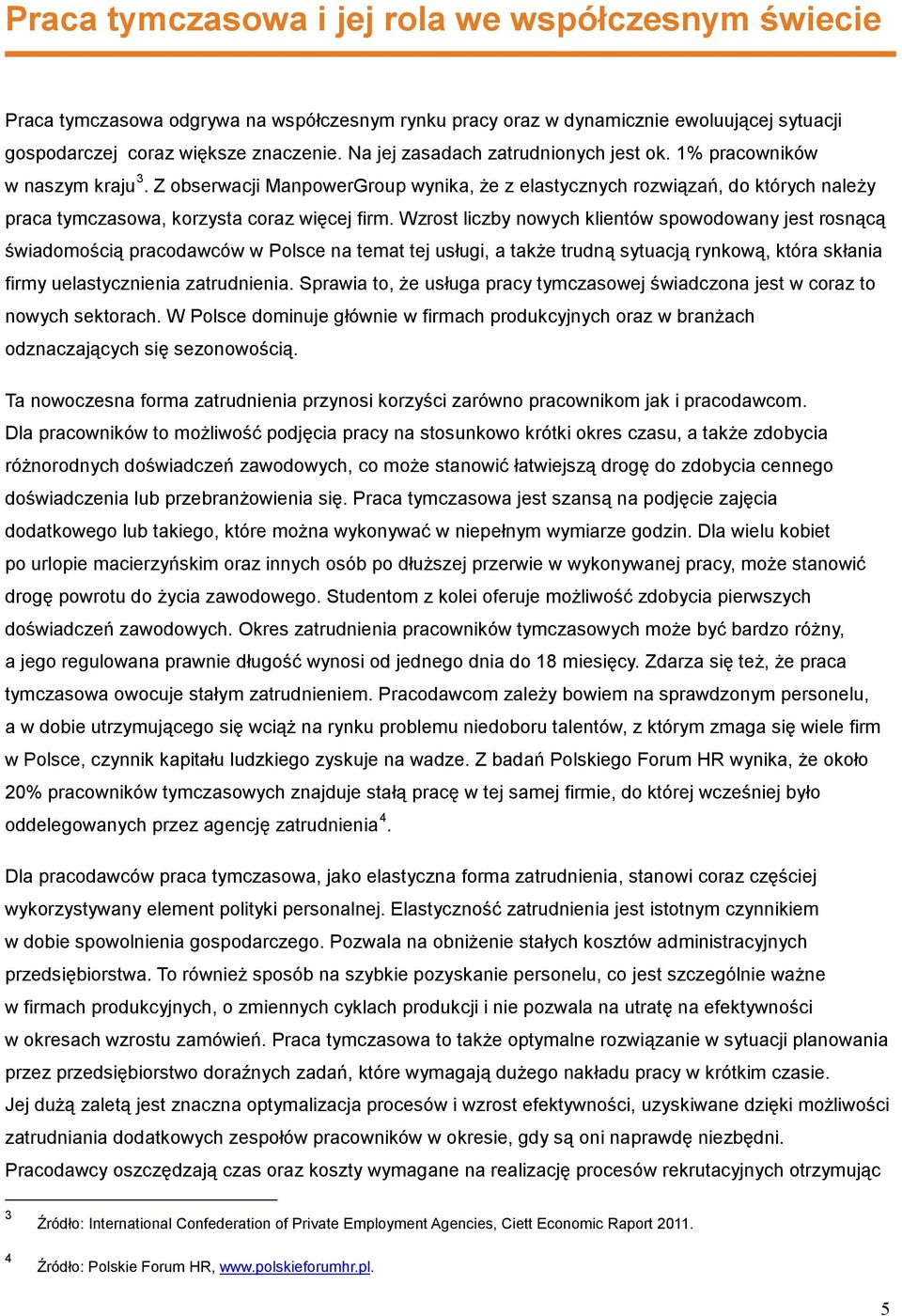 Wzrost liczby nowych klientów spowodowany jest rosnącą świadomością pracodawców w Polsce na temat tej usługi, a także trudną sytuacją rynkową, która skłania firmy uelastycznienia zatrudnienia.