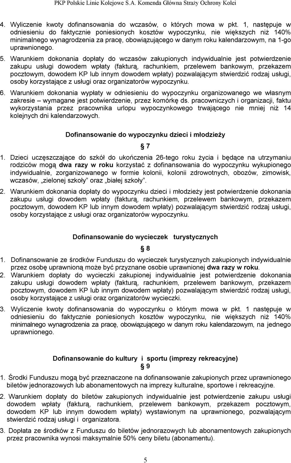 Warunkiem dokonania dopłaty do wczasów zakupionych indywidualnie jest potwierdzenie zakupu usługi dowodem wpłaty (fakturą, rachunkiem, przelewem bankowym, przekazem pocztowym, dowodem KP lub innym