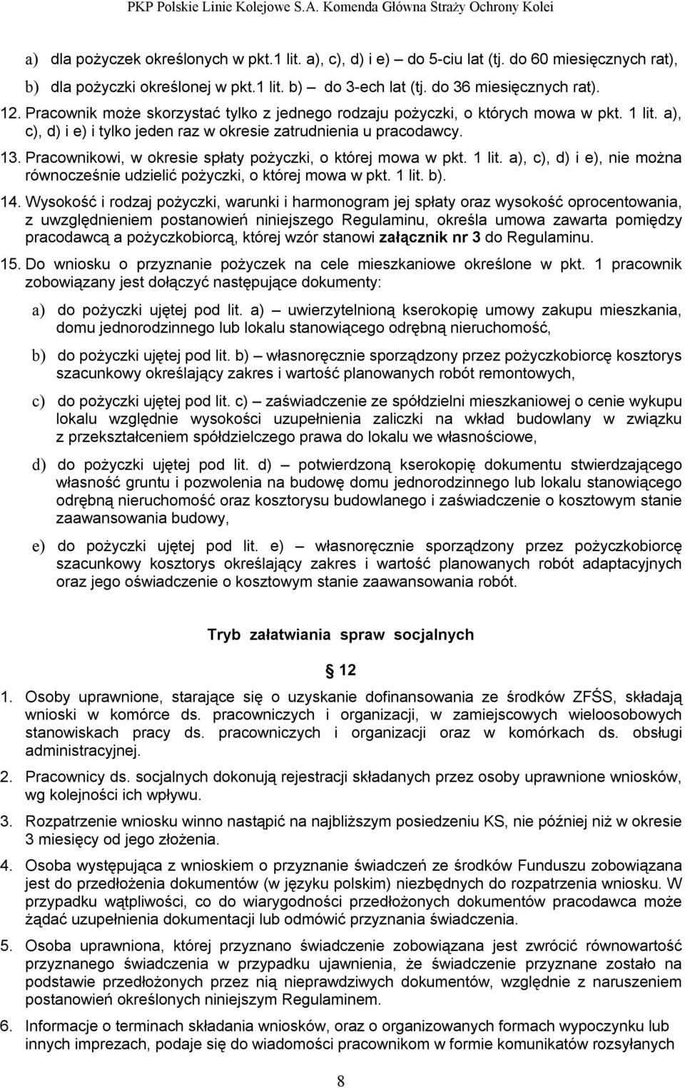 Pracownikowi, w okresie spłaty pożyczki, o której mowa w pkt. 1 lit. a), c), d) i e), nie można równocześnie udzielić pożyczki, o której mowa w pkt. 1 lit. b). 14.