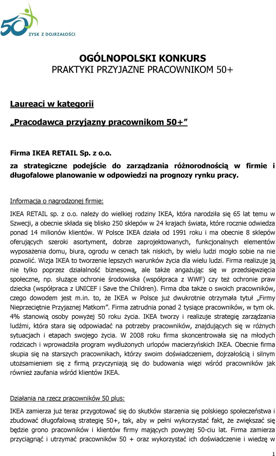 Informacja o nagrodzonej firmie: IKEA RETAIL sp. z o.o. należy do wielkiej rodziny IKEA, która narodziła się 65 lat temu w Szwecji, a obecnie składa się blisko 250 sklepów w 24 krajach świata, które rocznie odwiedza ponad 14 milionów klientów.