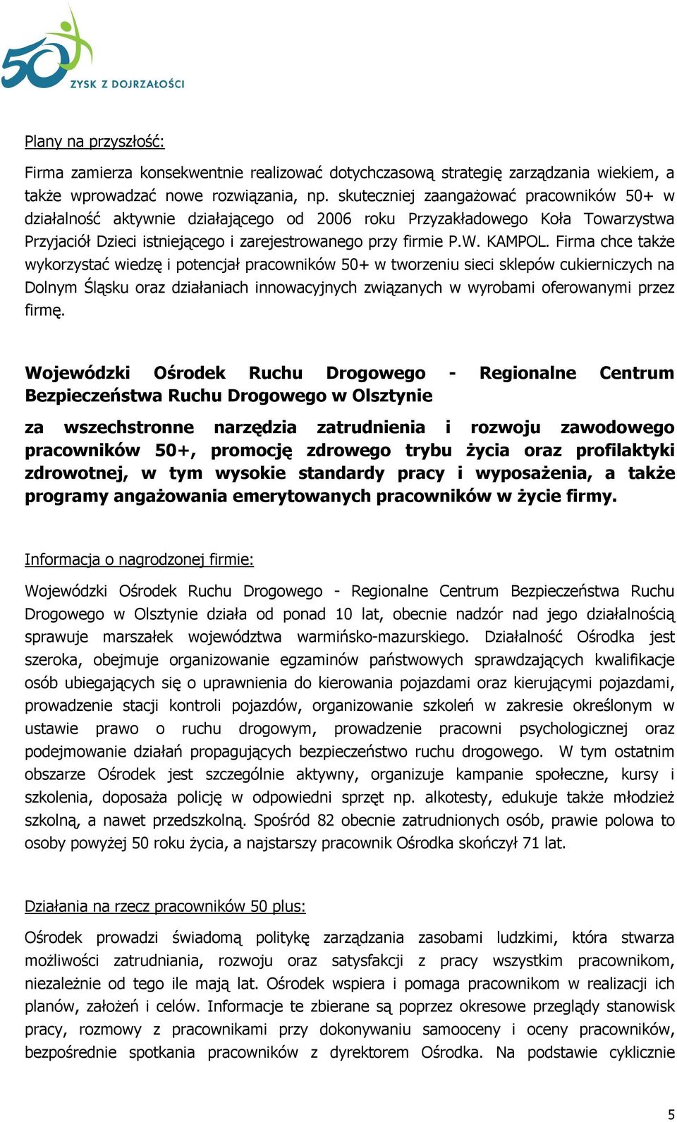 Firma chce także wykorzystać wiedzę i potencjał pracowników 50+ w tworzeniu sieci sklepów cukierniczych na Dolnym Śląsku oraz działaniach innowacyjnych związanych w wyrobami oferowanymi przez firmę.