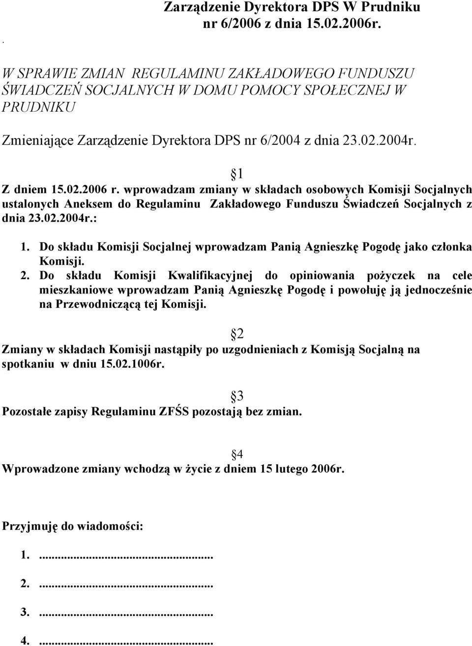 wprowadzam zmiany w składach osobowych Komisji Socjalnych ustalonych Aneksem do Regulaminu Zakładowego Funduszu Świadczeń Socjalnych z dnia 23.02.2004r.: 1.