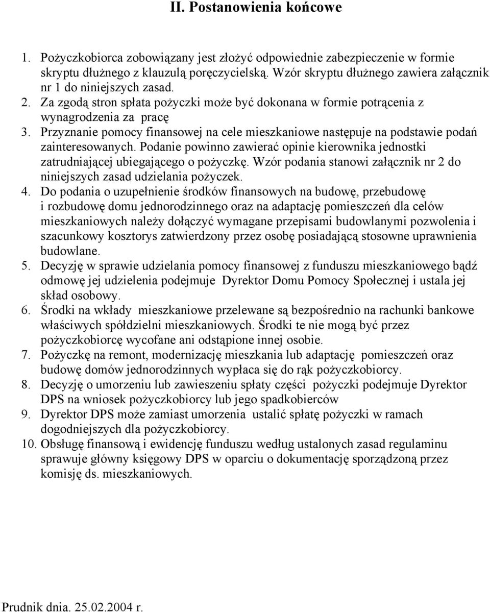 Przyznanie pomocy finansowej na cele mieszkaniowe następuje na podstawie podań zainteresowanych. Podanie powinno zawierać opinie kierownika jednostki zatrudniającej ubiegającego o pożyczkę.