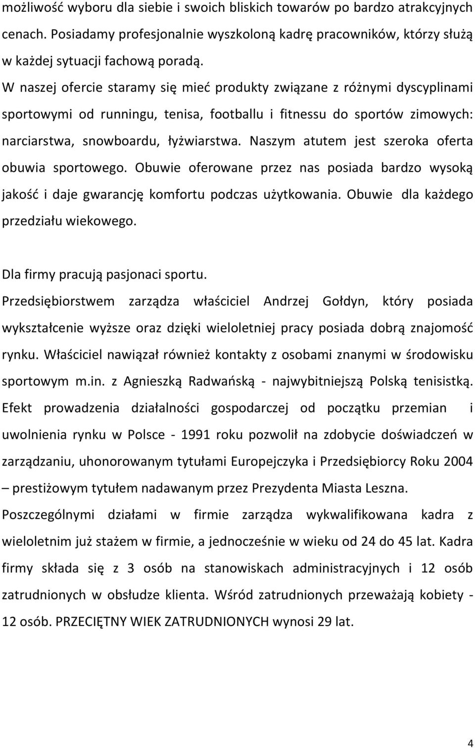 Naszym atutem jest szeroka oferta obuwia sportowego. Obuwie oferowane przez nas posiada bardzo wysoką jakość i daje gwarancję komfortu podczas użytkowania. Obuwie dla każdego przedziału wiekowego.