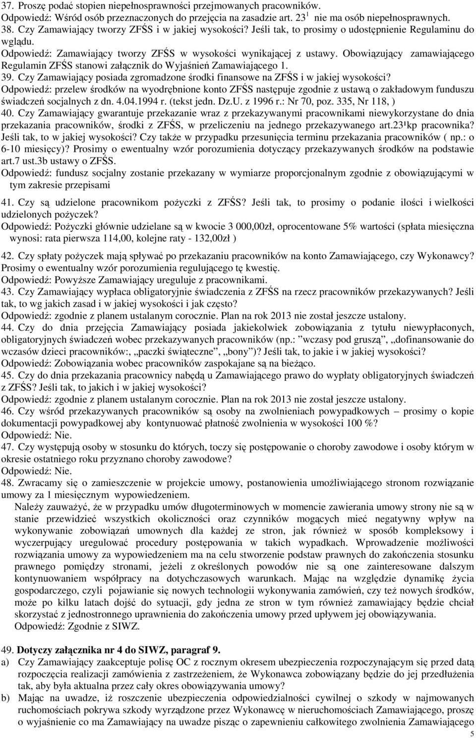 Obowiązujący zamawiającego Regulamin ZFŚS stanowi załącznik do Wyjaśnień Zamawiającego 1. 39. Czy Zamawiający posiada zgromadzone środki finansowe na ZFŚS i w jakiej wysokości?