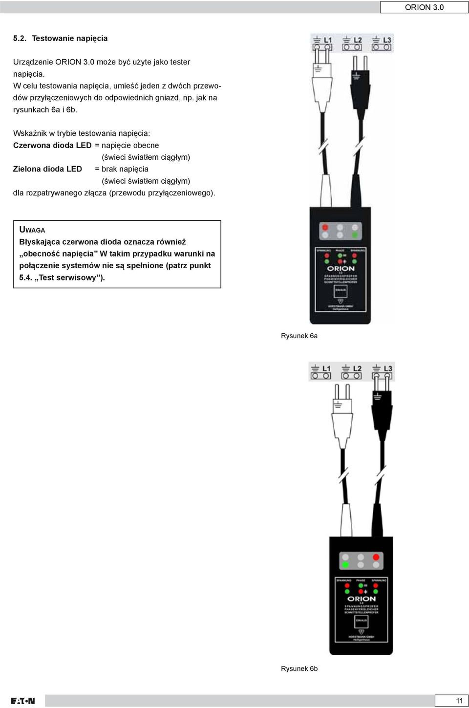 Wskaźnik w trybie testowania napięcia: Czerwona dioda LED = napięcie obecne (świeci światłem ciągłym) Zielona dioda LED = brak napięcia (świeci światłem