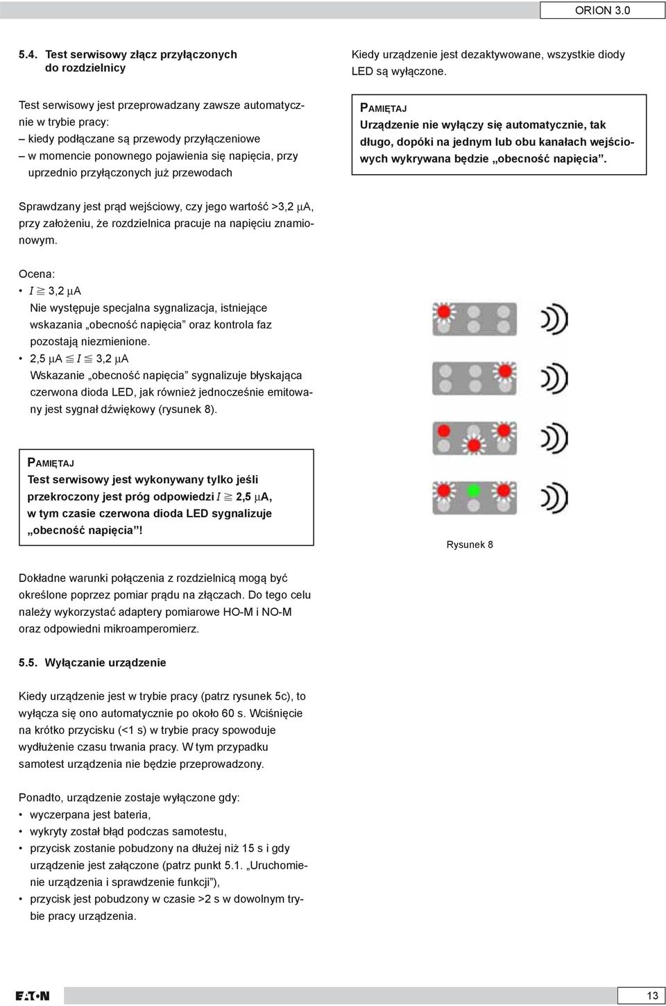 przewodach Pamiętaj Urządzenie nie wyłączy się automatycznie, tak długo, dopóki na jednym lub obu kanałach wejściowych wykrywana będzie obecność napięcia.