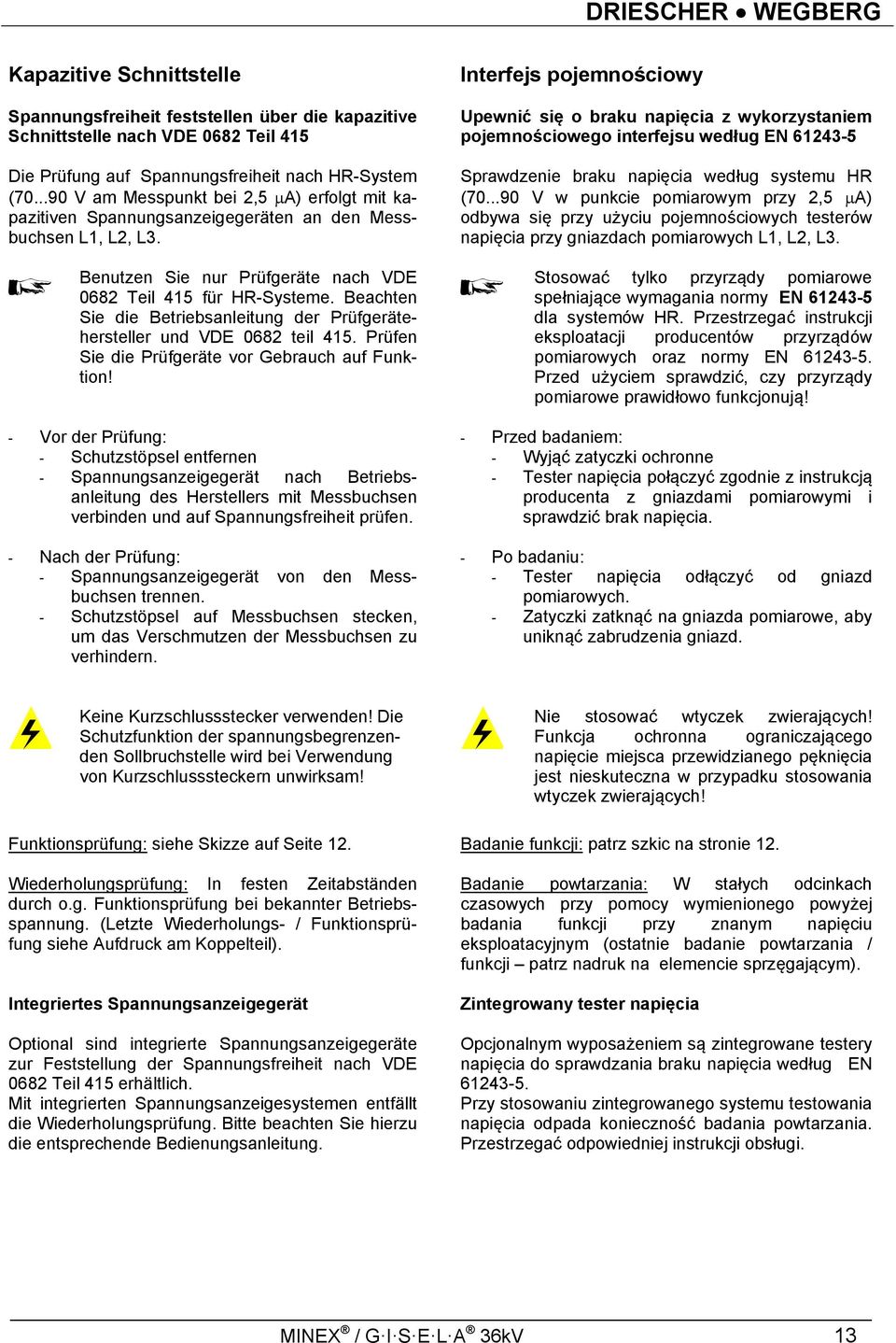 Beachten Sie die Betriebsanleitung der Prüfgerätehersteller und VDE 0682 teil 415. Prüfen Sie die Prüfgeräte vor Gebrauch auf Funktion!