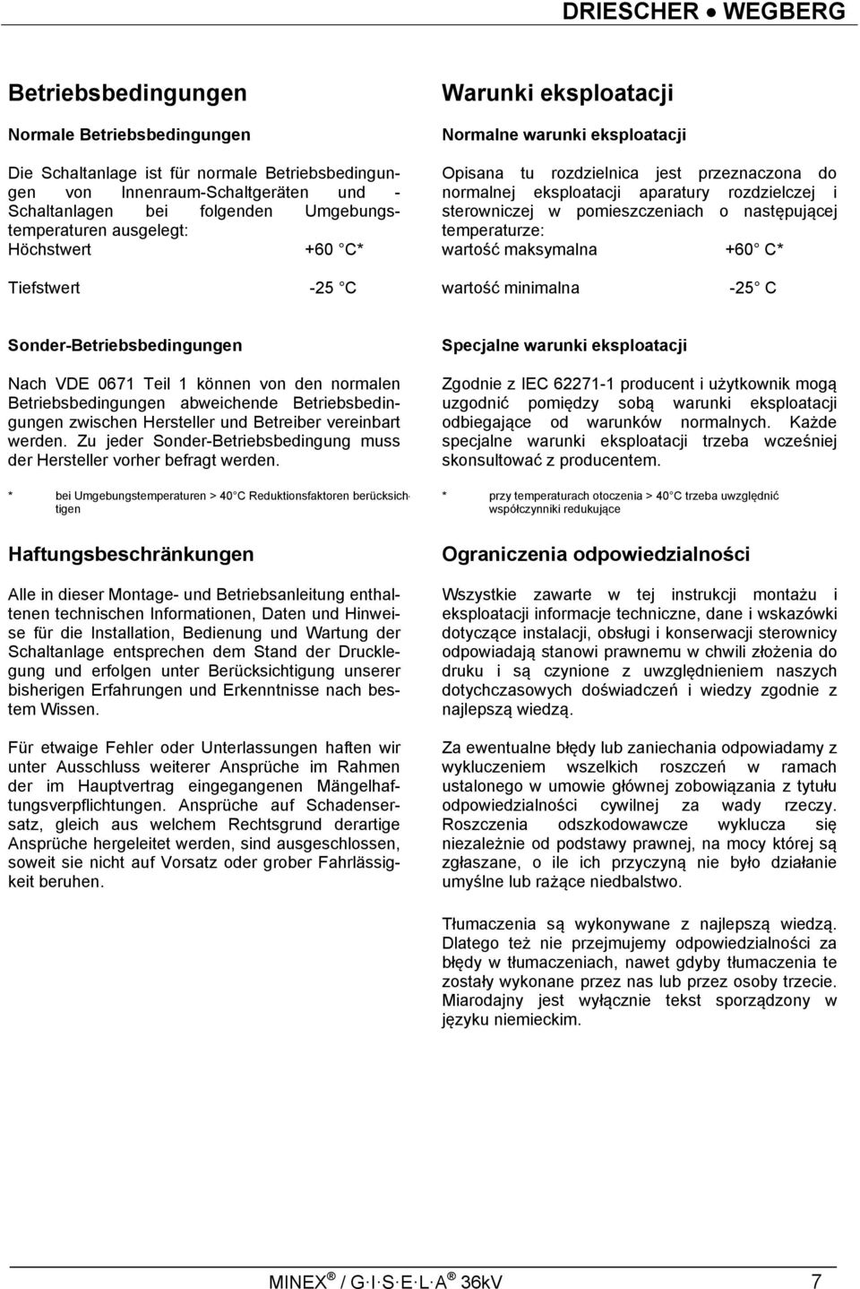 następującej temperaturze: wartość maksymalna +60 C* Tiefstwert -25 C wartość minimalna -25 C Sonder-Betriebsbedingungen Specjalne warunki eksploatacji Nach VDE 0671 Teil 1 können von den normalen