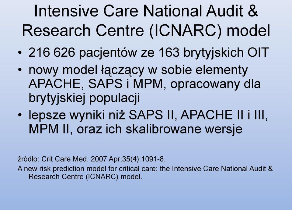 SAPS II, APACHE II i III, MPM II, oraz ich skalibrowane wersje źródło: Crit Care Med. 2007 Apr;35(4):1091-8.