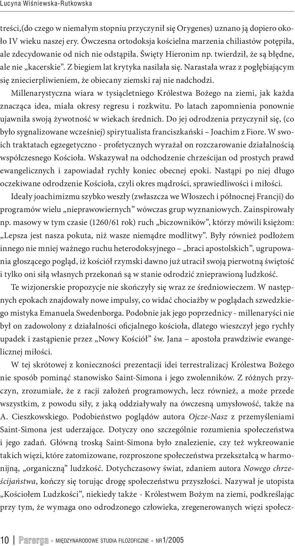 Narastała wraz z pogłębiającym się zniecierpliwieniem, że obiecany ziemski raj nie nadchodzi.