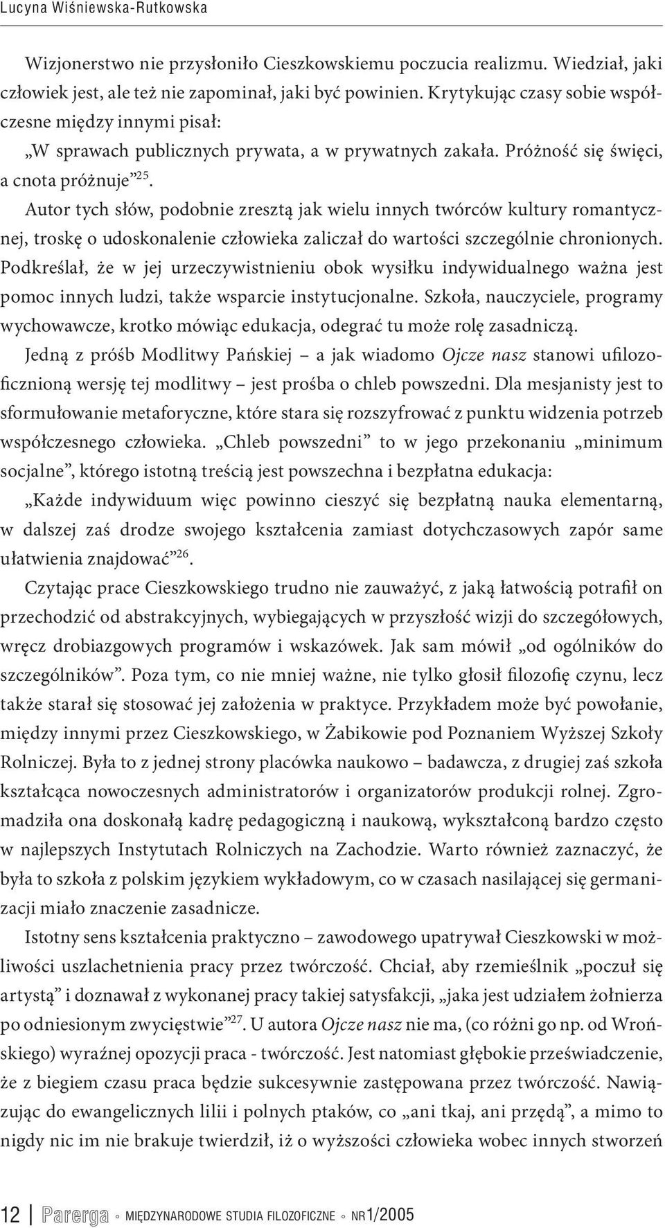 Autor tych słów, podobnie zresztą jak wielu innych twórców kultury romantycznej, troskę o udoskonalenie człowieka zaliczał do wartości szczególnie chronionych.