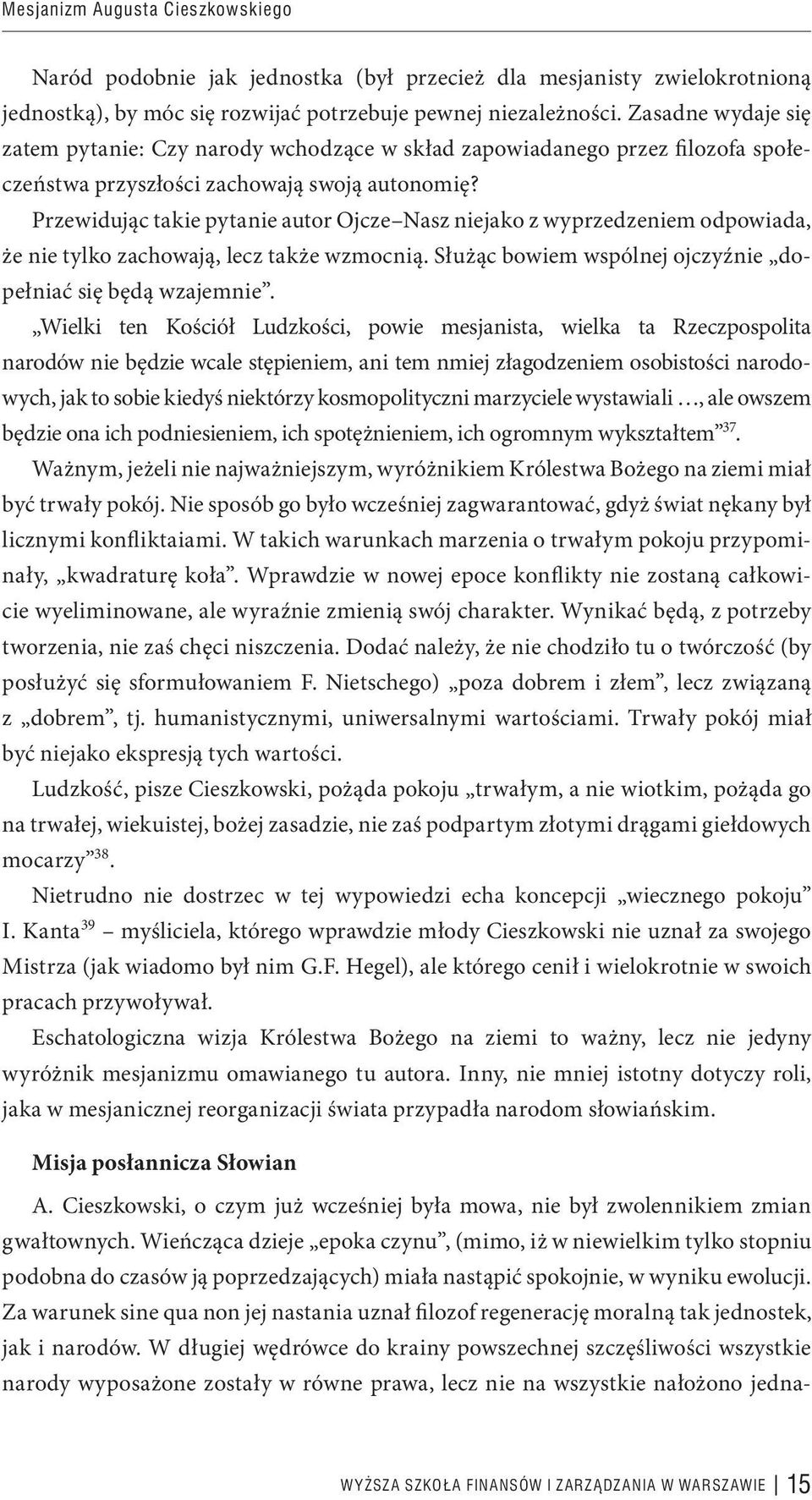 Przewidując takie pytanie autor Ojcze Nasz niejako z wyprzedzeniem odpowiada, że nie tylko zachowają, lecz także wzmocnią. Służąc bowiem wspólnej ojczyźnie dopełniać się będą wzajemnie.