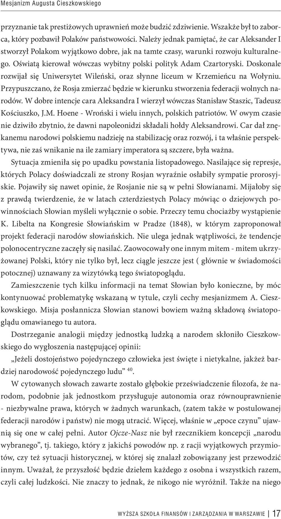 Doskonale rozwijał się Uniwersytet Wileński, oraz słynne liceum w Krzemieńcu na Wołyniu. Przypuszczano, że Rosja zmierzać będzie w kierunku stworzenia federacji wolnych narodów.