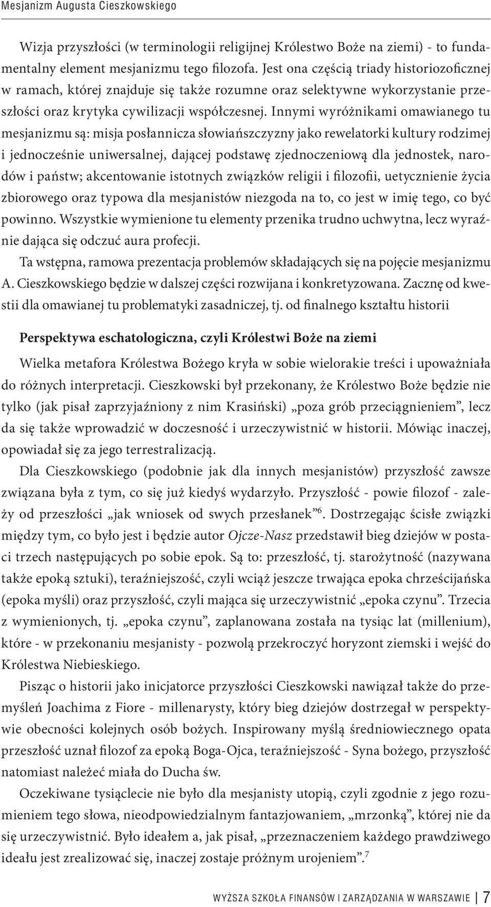 Innymi wyróżnikami omawianego tu mesjanizmu są: misja posłannicza słowiańszczyzny jako rewelatorki kultury rodzimej i jednocześnie uniwersalnej, dającej podstawę zjednoczeniową dla jednostek, narodów