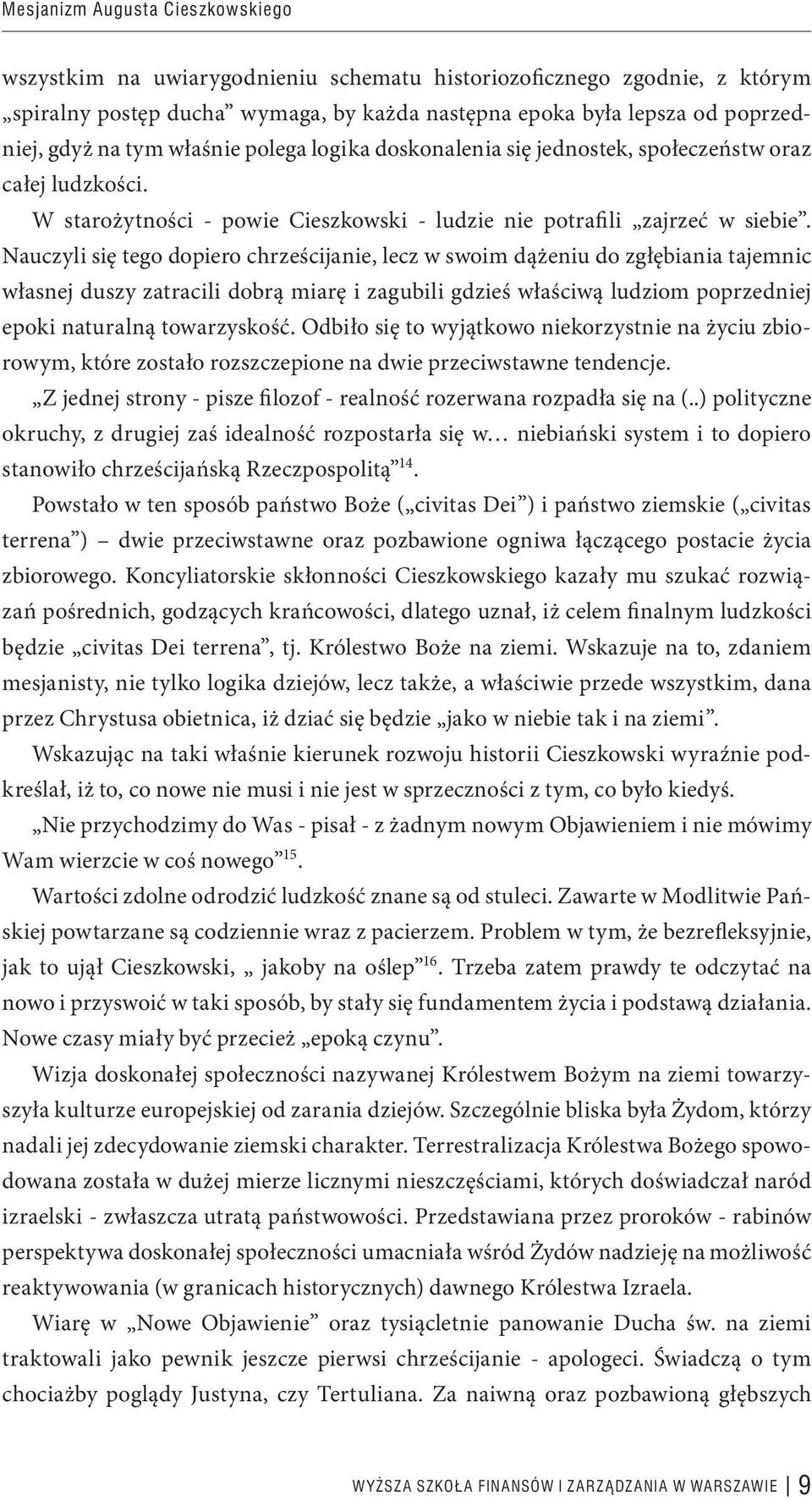 Nauczyli się tego dopiero chrześcijanie, lecz w swoim dążeniu do zgłębiania tajemnic własnej duszy zatracili dobrą miarę i zagubili gdzieś właściwą ludziom poprzedniej epoki naturalną towarzyskość.